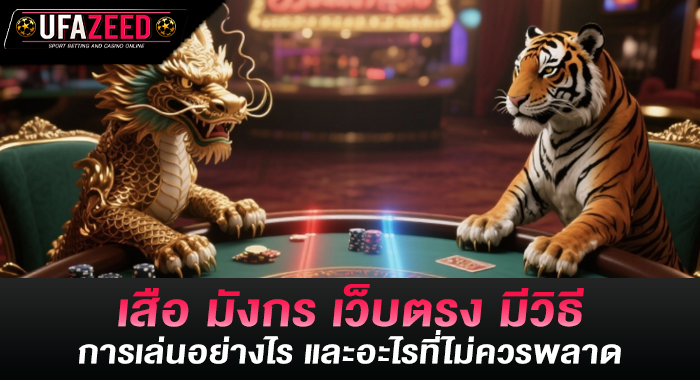 เสือ มังกร เว็บตรง มีวิธีการเล่นอย่างไร และอะไรที่ไม่ควรพลาด