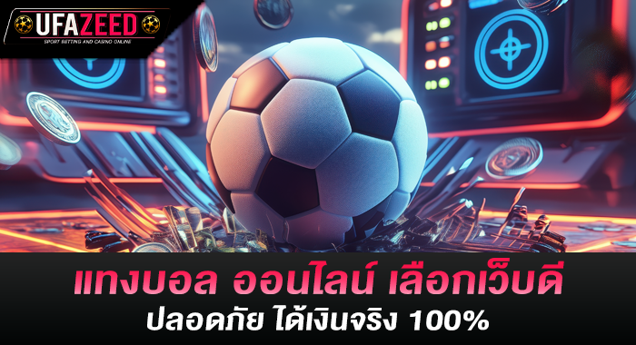 แทงบอล ออนไลน์ เลือกเว็บดี ปลอดภัย ได้เงินจริง 100%